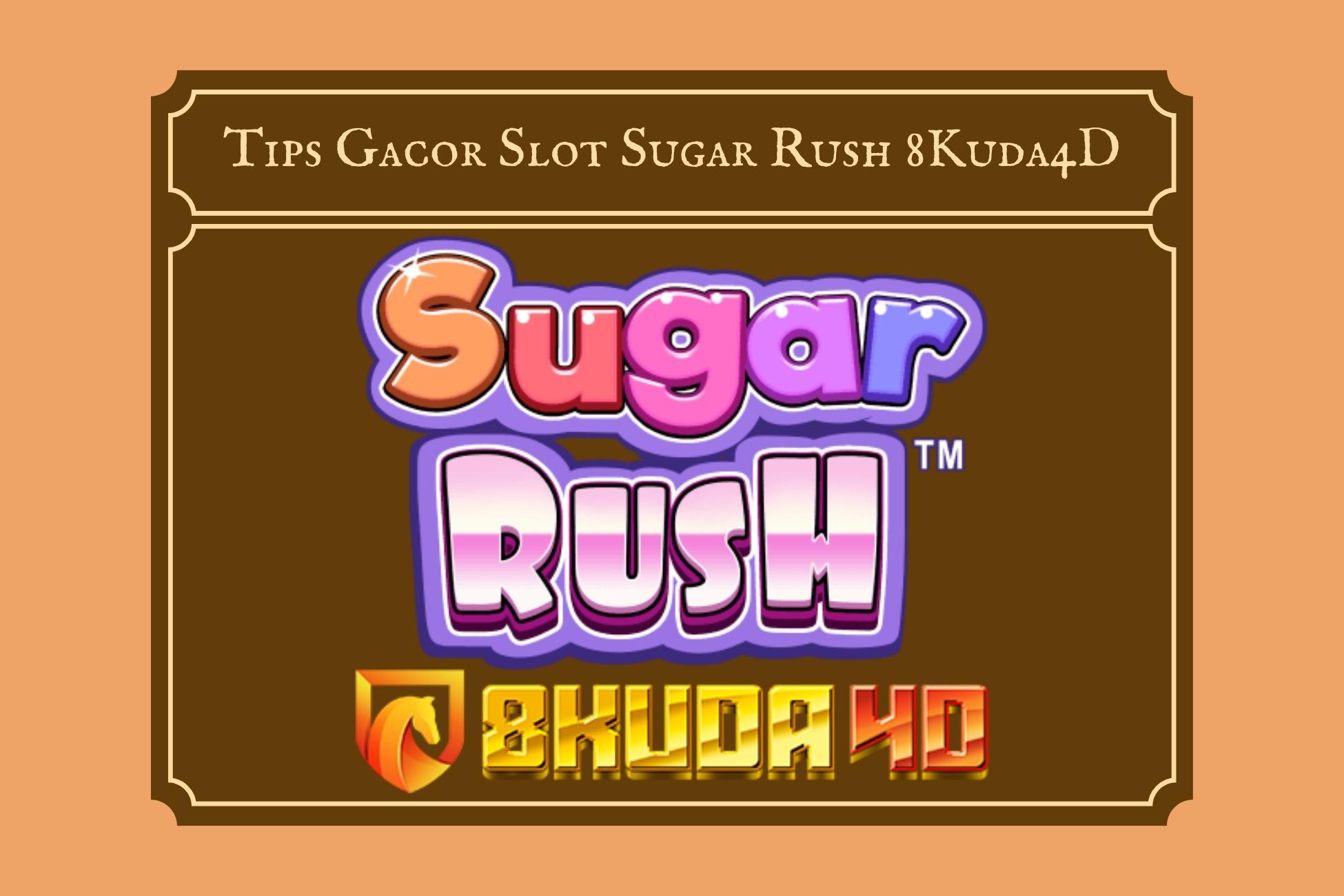 Tips Gacor Slot Sugar Rush 8Kuda4D